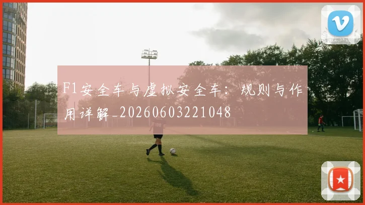F1安全车与虚拟安全车:规则与作用详解_20260603221048