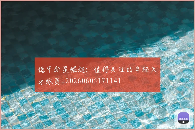 德甲新星崛起：值得关注的年轻天才球员_20260605171141