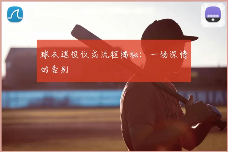 球衣退役仪式流程揭秘:一场深情的告别