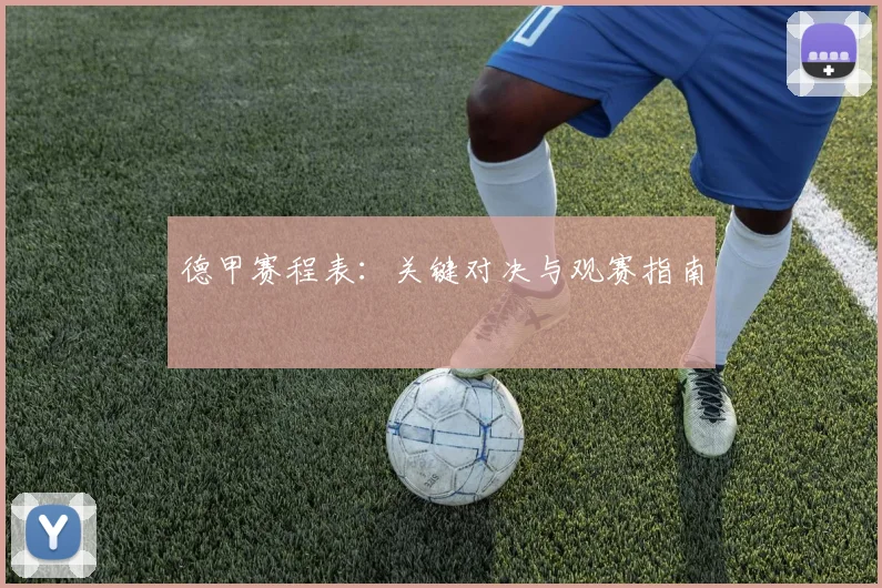 德甲赛程表：关键对决与观赛指南