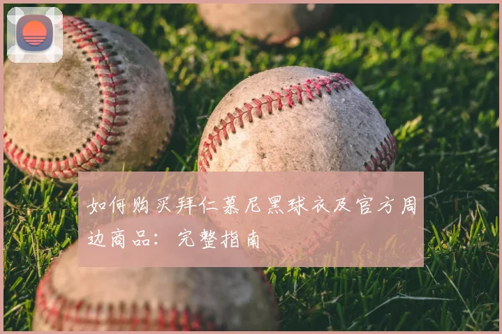如何购买拜仁慕尼黑球衣及官方周边商品：完整指南