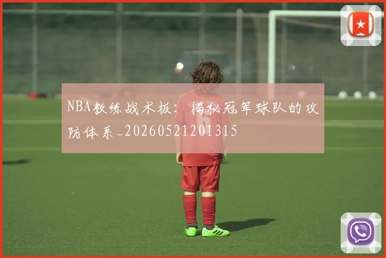 NBA教练战术板:揭秘冠军球队的攻防体系_20260521201315